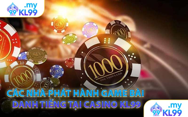 Các Nhà Phát Hành Game Bài Danh Tiếng Tại Casino KL99