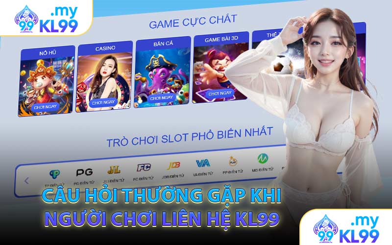 Câu Hỏi Thường Gặp Khi Người Chơi Liên Hệ KL99