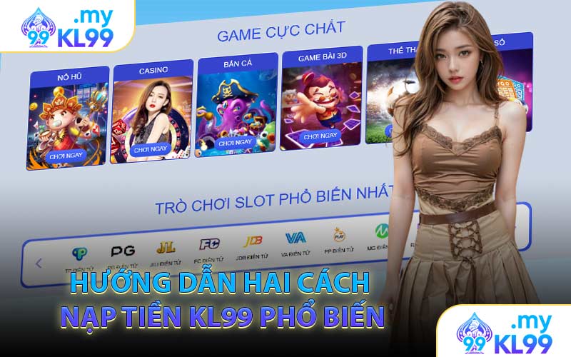 Hướng Dẫn Hai Cách Nạp Tiền KL99 Phổ Biến
