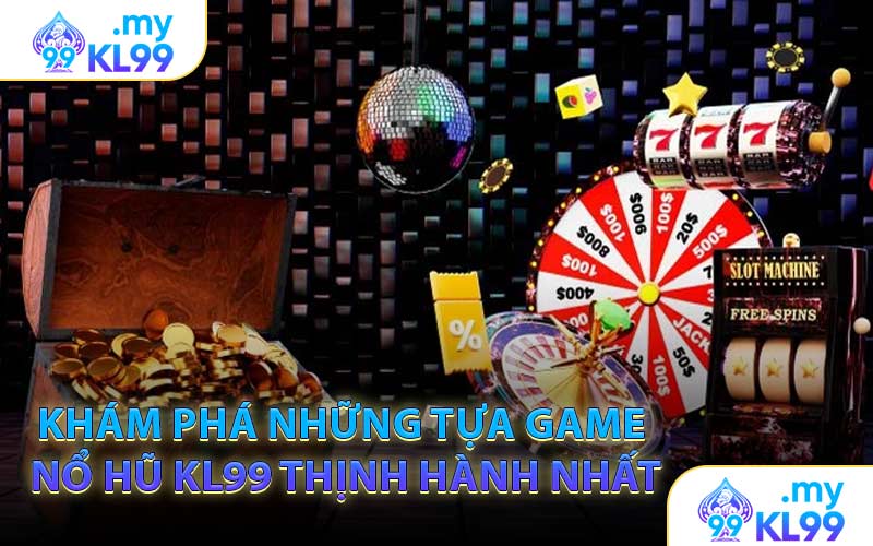 Khám Phá Những Tựa Game Nổ Hũ KL99 Thịnh Hành Nhất
