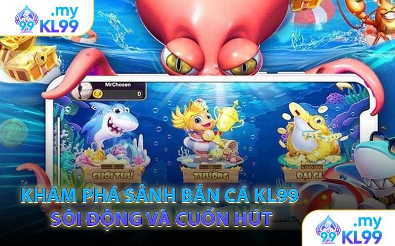 Khám Phá Sảnh Bắn Cá KL99 Sôi Động Và Cuốn Hút