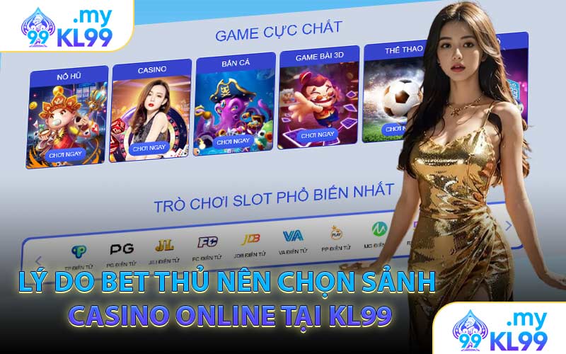 Lý Do Bet Thủ Nên Chọn Sảnh Casino Online Tại KL99