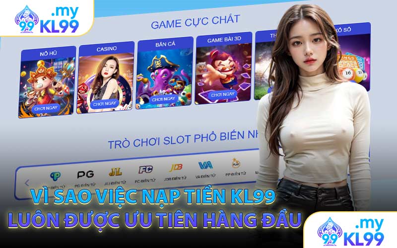Vì Sao Việc Nạp Tiền KL99 Luôn Được Ưu Tiên Hàng Đầu